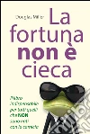 La fortuna non è cieca: Il libro indispensabile per tutti quelli che NON sono nati con la camicia. E-book. Formato EPUB ebook di Douglas Miller
