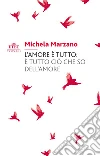 L'amore è tutto: è tutto ciò che so dell'amore. E-book. Formato EPUB ebook di Michela Marzano