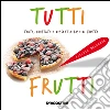 Tutti frutti: Torte, crostate e dessert a base di frutta. E-book. Formato EPUB ebook di Aa. Vv.