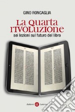 La quarta rivoluzione: Sei lezioni sul futuro del libro. E-book. Formato EPUB