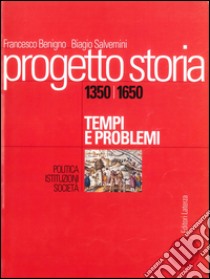 Progetto storia – Tempi e problemi. Politica, istituzioni, società. vol. I 1350-1650. E-book. Formato PDF ebook di Biagio Salvemini