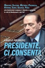 Presidente, ci consenta. Martino, Sacconi, Matteoli, Pecorella, Rotondi, Tajani, Scajola, Pera: otto fedelissimi raccontano la crisi del governo e del Pdl. E-book. Formato EPUB ebook