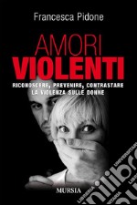 Amori violentiRiconoscere, prevenire, contrastare la violenza sulle donne. E-book. Formato EPUB ebook