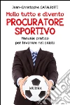 Mollo tutto e divento procuratore sportivo. Manuale pratico per lavorare nel calcio. E-book. Formato EPUB ebook