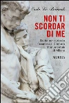 Non ti scordar di me. Guida per curiosi e ficcanaso al cimitero monumentale di Milano. E-book. Formato EPUB ebook