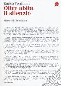 Oltre abita il silenzio: Tradurre la letteratura. E-book. Formato EPUB ebook di Terrinoni Enrico