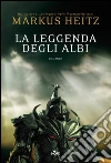 La leggenda degli Albi: La saga degli Albi 1. E-book. Formato EPUB ebook di Markus Heitz