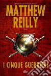 I cinque guerrieri. E-book. Formato EPUB ebook di Matthew Reilly