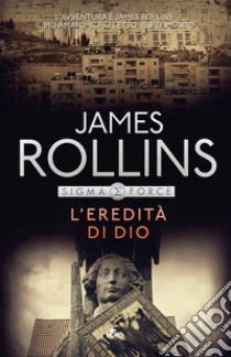 L'eredità di Dio: Un'avventura della Sigma Force. E-book. Formato EPUB ebook di James Rollins