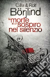 La morte è un sospiro nel silenzio. E-book. Formato EPUB ebook di Cilla Börjlind