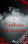 Il riflesso del destino. E-book. Formato EPUB ebook di Elisa S. Amore