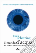 Il mondo d'acqua. Alla scoperta della vita attraverso il mare. E-book. Formato EPUB ebook