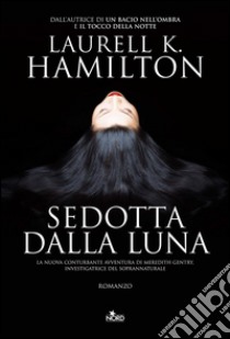 Sedotta dalla luna: Un'indagine di Merry Gentry, investigatrice del soprannaturale. E-book. Formato EPUB ebook di Laurell K. Hamilton