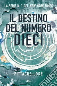 Il destino del Numero Dieci: Lorien Legacies [vol. 6]. E-book. Formato EPUB ebook