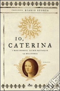 Io, Caterina. E-book. Formato EPUB ebook di Francesca Riario Sforza