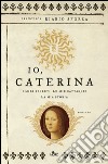 Io, Caterina. E-book. Formato EPUB ebook di Francesca Riario Sforza