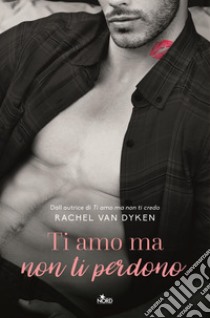 Ti amo ma non ti perdono. E-book. Formato EPUB ebook di Rachel Van Dyken