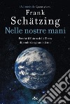 Nelle nostre mani. Perché il futuro della Terra dipende da ognuno di noi. E-book. Formato PDF ebook di Frank Schätzing