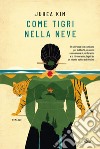 Come tigri nella neve. E-book. Formato EPUB ebook di Juhea Kim