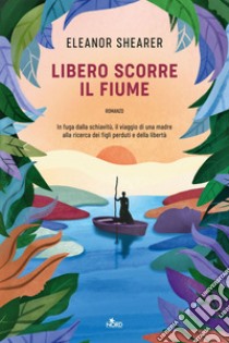 Libero scorre il fiume. E-book. Formato EPUB ebook di Eleanor Shearer