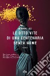 Le otto vite di una centenaria senza nome. E-book. Formato EPUB ebook