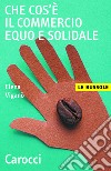 Che cos'è il commercio equo e solidale. E-book. Formato EPUB ebook