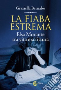 La fiaba estrema: Elsa Morante tra vita e scrittura. E-book. Formato EPUB ebook di Graziella Bernabò