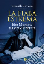 La fiaba estrema: Elsa Morante tra vita e scrittura. E-book. Formato EPUB ebook