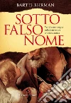 Sotto falso nome: Verità e menzogna nella letteratura cristiana antica. E-book. Formato EPUB ebook di Bart D. Ehrman