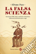 La falsa scienza: Invenzioni folli, frodi e medicine miracolose dalla metà del Settecento a oggi. E-book. Formato EPUB ebook