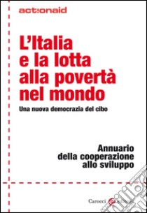 L'Italia e la lotta alla povertà nel mondo: Una nuova democrazia del cibo. E-book. Formato EPUB ebook di AA. VV. ActionAid