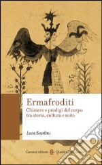 Ermafroditi: Chimere e prodigi del corpo tra storia, cultura e mito. E-book. Formato EPUB ebook