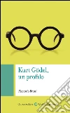 Kurt Gödel, un profilo. E-book. Formato EPUB ebook di Riccardo Bruni