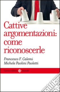 Cattive argomentazioni: come riconoscerle. E-book. Formato EPUB ebook di Francesco F. Calemi