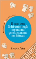 Il caso OGM: Il dibattito sugli organismi geneticamente modificati. E-book. Formato EPUB