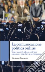 La comunicazione politica online: Come usare il web per costruire consenso e stimolare la partecipazione. E-book. Formato EPUB ebook