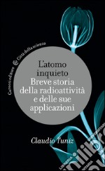 L'atomo inquieto: Breve storia della radioattività e delle sue applicazioni. E-book. Formato EPUB ebook