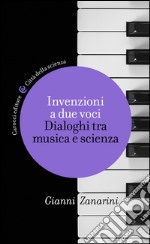 Invenzioni a due voci: Dialoghi tra musica e scienza. E-book. Formato EPUB ebook