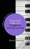 Invenzioni a due voci: Dialoghi tra musica e scienza. E-book. Formato EPUB ebook