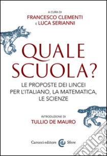 Quale scuola?: Le proposte dei Lincei per l'italiano, la matematica, le scienze. E-book. Formato EPUB ebook di Francesco Clementi