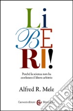 Liberi!: Perché la scienza non ha confutato il libero arbitrio. E-book. Formato EPUB ebook