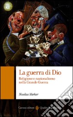 La guerra di Dio: Religione e nazionalismo nella Grande Guerra. E-book. Formato EPUB ebook