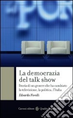 La democrazia del talk show: Storia di un genere che ha cambiato la televisione, la politica, l'Italia. E-book. Formato EPUB ebook