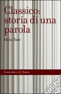 Classico: storia di una parola. E-book. Formato EPUB ebook di Silvia Tatti