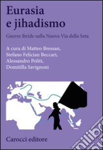 Eurasia e jihadismo: Guerre ibride sulla Nuova via della Seta. E-book. Formato EPUB ebook di Matteo Bressan