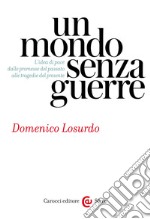 Un mondo senza guerre: L&#8217;idea di pace dalle promesse del passato alle tragedie del presente. E-book. Formato EPUB ebook