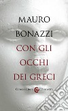 Con gli occhi dei greci: Saggezza antica per tempi moderni. E-book. Formato EPUB ebook di Mauro Bonazzi