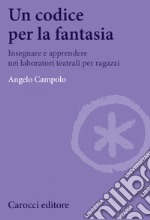 Un codice per la fantasia: Insegnare e apprendere nei laboratori teatrali per ragazzi. E-book. Formato EPUB ebook