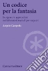 Un codice per la fantasia: Insegnare e apprendere nei laboratori teatrali per ragazzi. E-book. Formato EPUB ebook