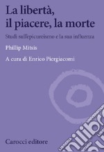 La libertà, il piacere, la morte: Studi sull'epicureismo e la sua influenza. E-book. Formato EPUB ebook